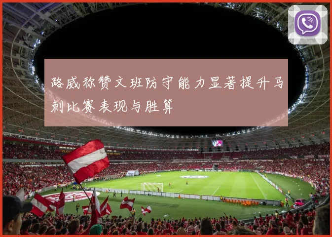 路威称赞文班防守能力显著提升马刺比赛表现与胜算